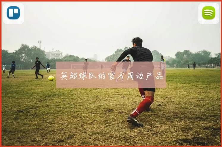 英超球队的官方周边产品