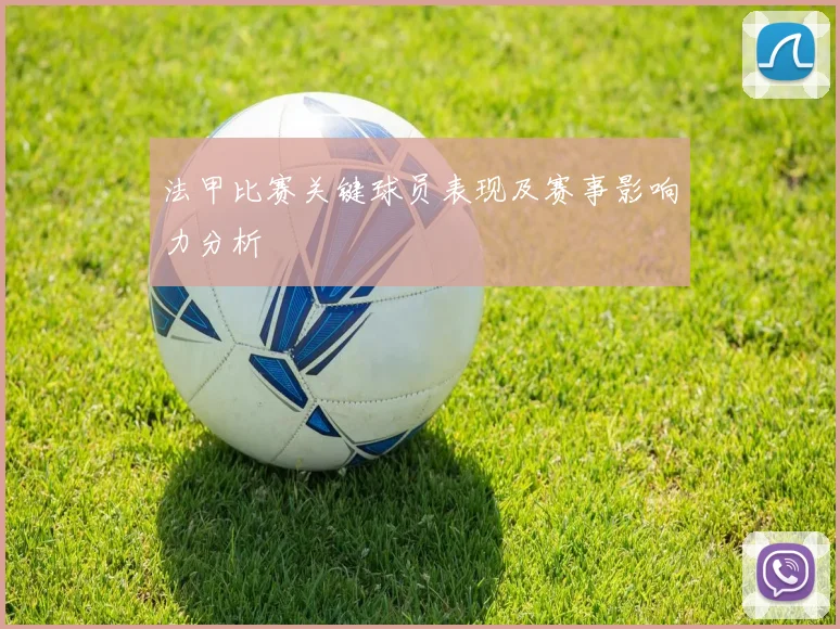 法甲比赛关键球员表现及赛事影响力分析